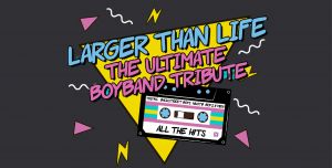 Larger Than Life: The Definitive Boy Band Tribute 