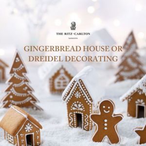 12/13 & 12/20 - Gingerbread House or Dreidel Decorating at The Ritz-Carlton